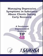 Managing Depressive Symptoms in Substance Abuse Clients During Early Recovery - Treatment Improvement Protocol Series (TIP 48) 