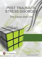 Post Traumatic Stress Disorder - The Cause and Cure