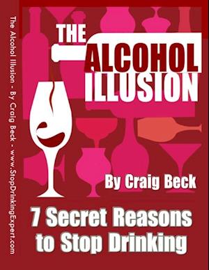 The Alcohol Illusion: 7 Secret Reasons to Stop Drinking