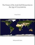 The Future of the Arab Gulf Monarchies in the Age of Uncertainties (Enlarged Edition) 
