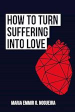 How to turn suffering into love 