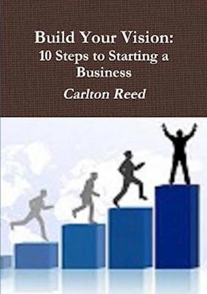 Build Your Vision: Ten Steps to Starting a Business