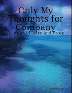Only My Thoughts for Company: A Book of Poetry and Prose