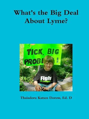 What's the Big Deal About Lyme? Understanding the Complexities of Lyme Disease in Adults and Children; a Handbook for Families