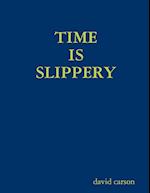 TIME IS SLIPPERY 
