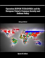 Operation EUFOR TCHAD/REA and the European Union's Common Security and Defense Policy (Enlarged Edition) 