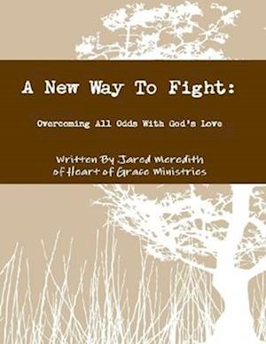 New Way to Fight: Overcoming All Odds with God's Love