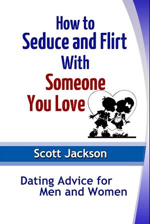 How to Seduce and Flirt With Someone You Love