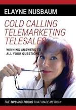 Cold Calling Telemarketing Telesales Winning Answers to All Your Questions the Tips and Tricks That Made Me Rich