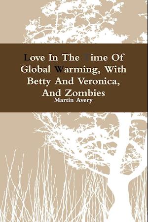 Love In The Time Of Global Warming, With Betty And Veronica, And Zombies