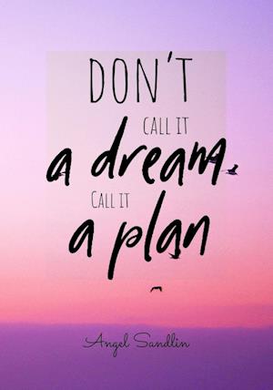 "Don't Call It A Dream Call It A Plan"