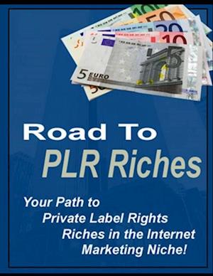 Road to PLR Riches - 'Your Path to Private Label Rights Riches in the Internet Marketing Niche!'