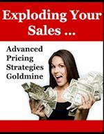 Exploding Your Sales: 'Advanced Pricing Strategies Goldmine'