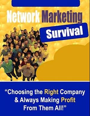 Network Marketing Survival: 'Choosing the Right Company & Always Making Profit From Them All!'