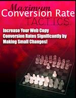 Maximum Conversion Rate Tactics - Increase Your Web Copy Conversion Rates Significantly by Making Small Changes!