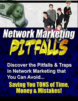 Network Marketing Pitfalls - 'Discover the Pitfalls & Traps in Network Marketing that You Can Avoid, Saving You TONS of Time, Money & Mistakes!'