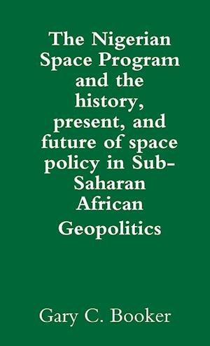 The Nigerian Space Program and the history, present, and future of space policy in Sub-Saharan African Geopolitics