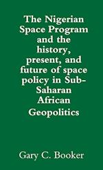 The Nigerian Space Program and the history, present, and future of space policy in Sub-Saharan African Geopolitics 