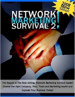 Network Marketing Survival 2: The Sequel to the Best Selling, Network Marketing Survival Guide! Chose the Right Company, Plan, Team, and Marketing Model and Explode Your Business Today!