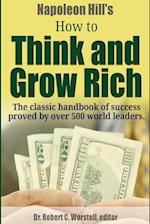 Napoleon Hill's How to Think and Grow Rich - The Classic Handbook of Success Proved By Over 500 World Leaders.