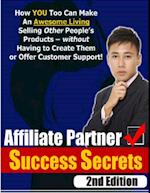 Affiliate Partner Success Secrets 2nd Edition - How YOU Too Can Make An Awesome Living Selling Other People's Products - Without Having To Create  Them Or Offer Customer Support!