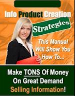 Info Product Creation Strategies - The Manual Will Show You How To Make Tons of Money on Great Demand Selling Information!