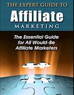 Expert Guide to Affiliate Marketing: The Essential Guide for All Would-Be Afiliate Marketers