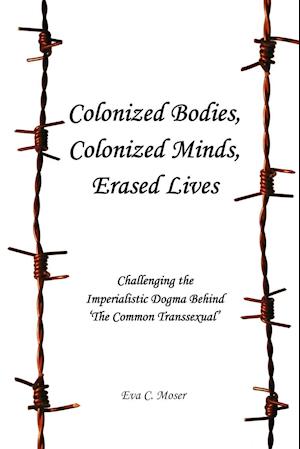 Colonized Bodies, Colonized Minds, Erased Lives - Challenging the Imperialistic Dogma Behind 'The Common Transsexual'