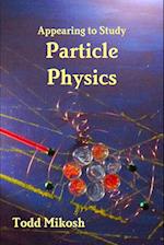 Appearing to Study Particle Physics