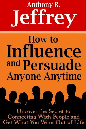 How to Influence and Persuade Anyone Anytime