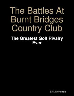 Battles At Burnt Bridges Country Club:  The Greatest Golf Rivalry Ever