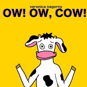 Ow! Ow, Cow!