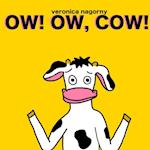 Ow! Ow, Cow!