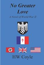 No Greater Love, A Novel of World War II 