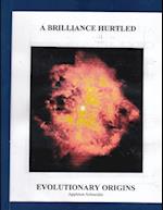 A BRILLIANCE HURTLED  -- Evolutionary Origins