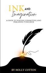 Ink and Imagination. A Guide to Writing, Formatting, and Publishing Your Book.