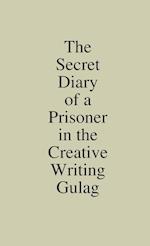 The Secret Diary of a Prisoner in the Creative Writing Gulag 