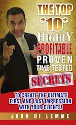 The Top *10* Highly Profitable, Proven, Time-Tested Secrets to Create the Ultimate First and Last Impression with Your Client 