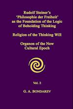 Rudolf Steiner's 'Philosophie der Freiheit' as the Foundation of the Logic of Beholding Thinking. Religion of the Thinking Will. Organon of the New Cultural Epoch. Vol. 2