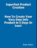 Superfast  Product Creation, Create Your Own Info Product In 5 Days or Less !