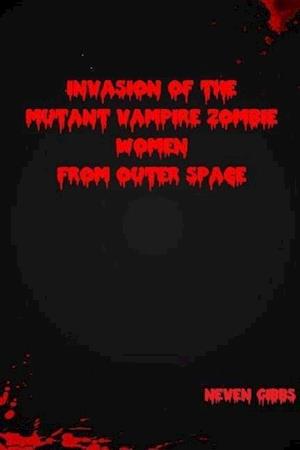 Invasion of the Mutant Vampire Zombie Women from Outer Space