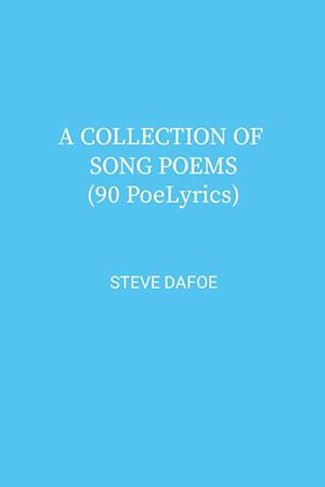 A COLLECTION OF SONG POEMS ( 90 PoeLyrics)