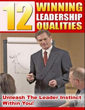 12 Winning Leadership Qualities: Unleash the Leader Instinct Within You!