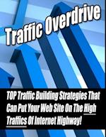Traffic Overdrive: TOP Traffic Building Strategies That Can Put Your Web Site on The High Traffics of Internet Highway!