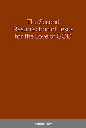 The Second Resurrection of Jesus for the Love of GOD