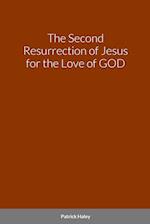 The Second Resurrection of Jesus for the Love of GOD