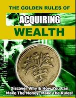 Golden Rules of Acquiring Wealth: Discover Why and How You Can Make the Money, Make the Rules.