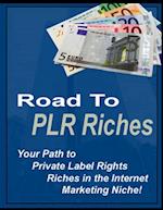 Road to PLR Riches - Your Path to Private Label Rights Riches In the Internet Marketing Niche!