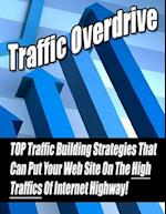 Traffic Overdrive: Top Traffic Building Strategies That Can Put Your Web Site on the High Traffics of Internet Highway!