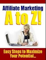 Affiliate Marketing A to Z - Easy Steps to Maximize Your Potential